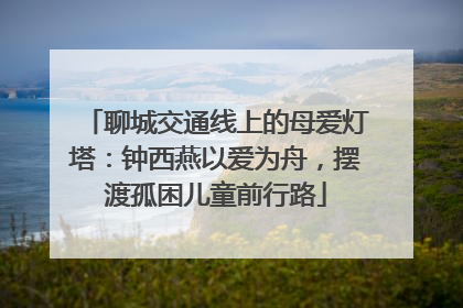 聊城交通线上的母爱灯塔：钟西燕以爱为舟，摆渡孤困儿童前行路