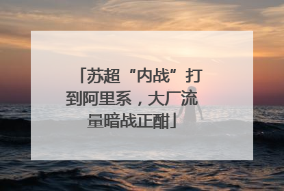 苏超“内战”打到阿里系，大厂流量暗战正酣
