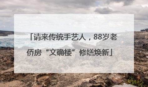 请来传统手艺人，88岁老侨房“文确楼”修缮焕新