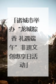 诸城市举办“龙城粽香 礼遇端午”非遗文创惠享日活动