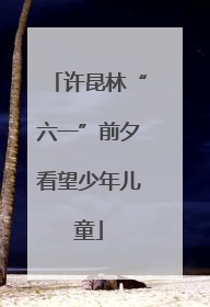 许昆林“六一”前夕看望少年儿童