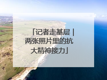 记者走基层｜两张照片里的抗大精神接力