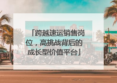 跨越速运销售岗位，高挑战背后的成长型价值平台