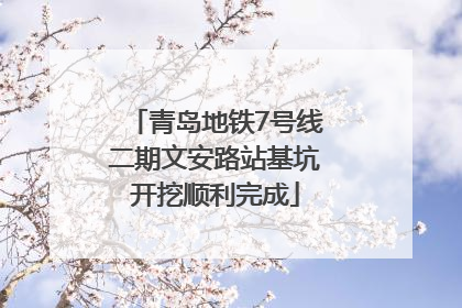青岛地铁7号线二期文安路站基坑开挖顺利完成