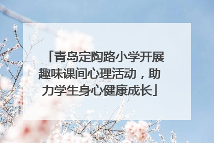 青岛定陶路小学开展趣味课间心理活动，助力学生身心健康成长