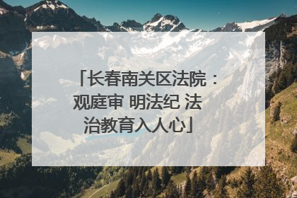 长春南关区法院：观庭审 明法纪 法治教育入人心