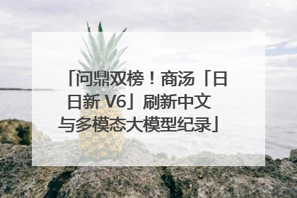 问鼎双榜！商汤「日日新 V6」刷新中文与多模态大模型纪录