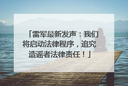雷军最新发声：我们将启动法律程序，追究造谣者法律责任！