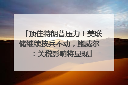 顶住特朗普压力！美联储继续按兵不动，鲍威尔：关税影响将显现