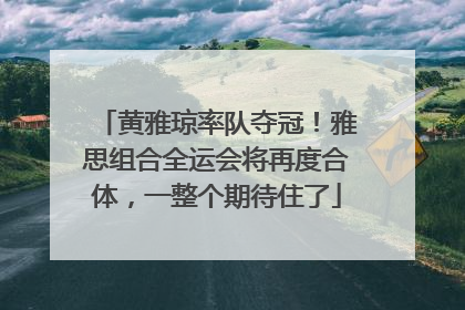 黄雅琼率队夺冠！雅思组合全运会将再度合体，一整个期待住了
