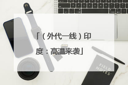 （外代一线）印度：高温来袭
