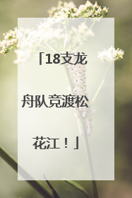 18支龙舟队竞渡松花江！