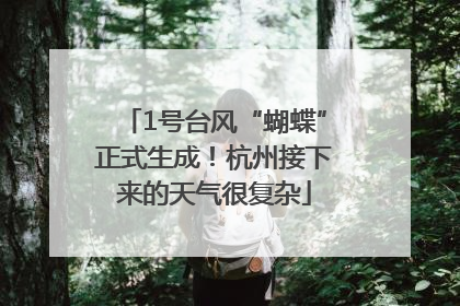 1号台风“蝴蝶”正式生成！杭州接下来的天气很复杂