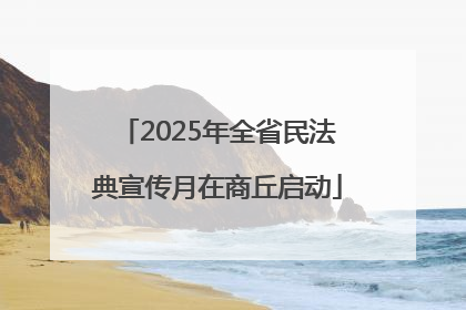 2025年全省民法典宣传月在商丘启动