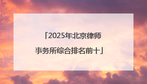 2025年北京律师事务所综合排名前十
