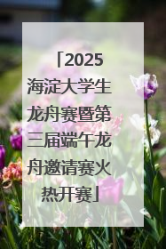 2025海淀大学生龙舟赛暨第三届端午龙舟邀请赛火热开赛