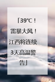 39℃！雷暴大风！江西将连续3天高温警告
