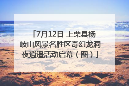 7月12日 上栗县杨岐山风景名胜区奇幻龙洞夜逍遥活动启幕（图）