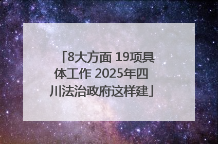 8大方面 19项具体工作 2025年四川法治政府这样建