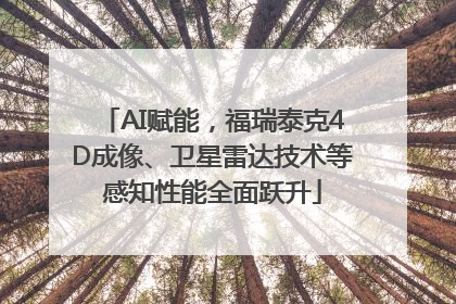 AI赋能，福瑞泰克4D成像、卫星雷达技术等感知性能全面跃升