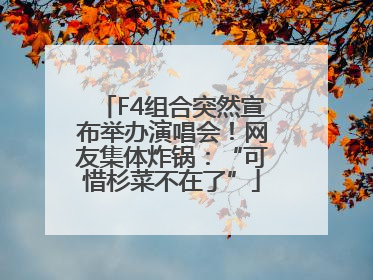 F4组合突然宣布举办演唱会！网友集体炸锅：“可惜杉菜不在了”