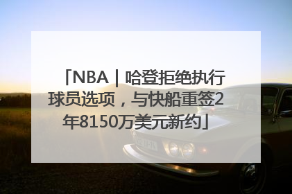 NBA｜哈登拒绝执行球员选项，与快船重签2年8150万美元新约